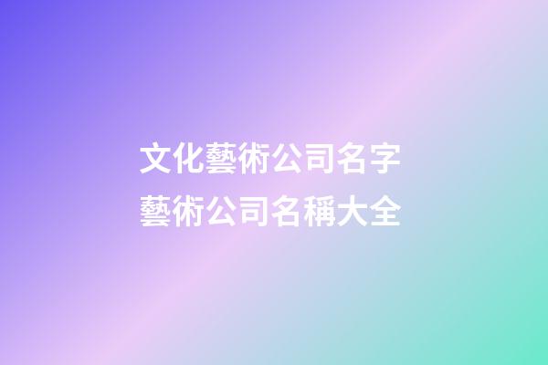 文化藝術公司名字 藝術公司名稱大全